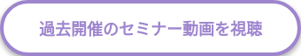 過去開催のセミナー動画を視聴