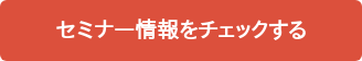セミナー情報をチェックする