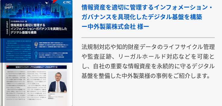 情報資産を適切に管理するインフォメーション・ガバナンスを具現化したデジタル基盤を構築　ー中外製薬株式会社 様ー
