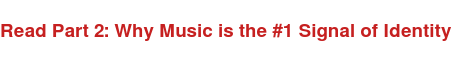 Read Part 2: Why Music is the #1 Signal of Identity