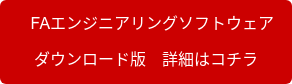 　FAエンジニアリングソフトウェア ダウンロード版　詳細はコチラ