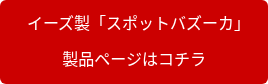 イーズ製「スポットバズーカ」 製品ページはコチラ