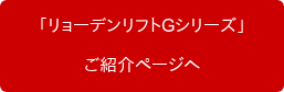 　「リョーデンリフトGシリーズ」　 ご紹介ページへ