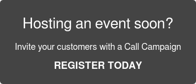 Hosting an event soon? Invite your customers with a Call Campaign REGISTER TODAY
