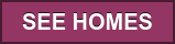 SEE HOMES