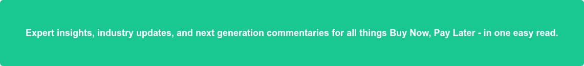 Expert insights, industry updates, and next generation commentaries for all  things Buy Now, Pay Later - in one easy read.