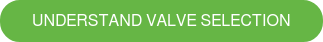 UNDERSTAND VALVE SELECTION