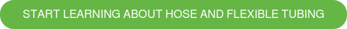 START LEARNING ABOUT HOSE AND FLEXIBLE TUBING