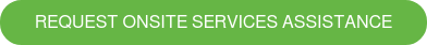 REQUEST ONSITE SERVICES ASSISTANCE