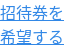 招待券を 希望する