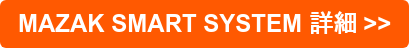 MAZAK SMART SYSTEM 詳細 >>