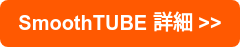 SmoothTUBE 詳細 >>