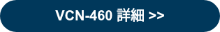VCN-460 詳細 >>