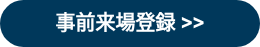 事前来場登録 >>
