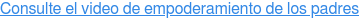 Consulte el video de empoderamiento de los padres