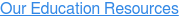 Our Education Resources