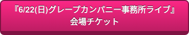 『6/22(日)グレープカンパニー事務所ライブ』 会場チケット