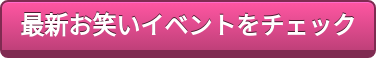 最新お笑いイベントをチェック