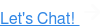 Let's Chat!