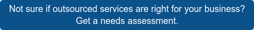 Not sure if outsourced services are right for your business?  Get a needs assessment.