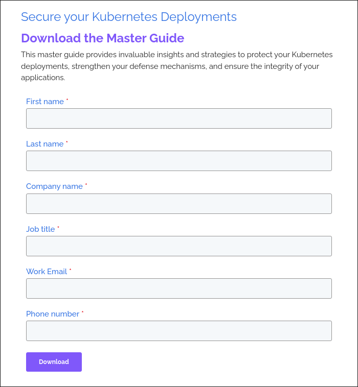 Secure your Kubernetes Deployments Download the Master Guide This master guide provides invaluable insights and strategies to protect your Kubernetes deployments, strengthen your defense mechanisms, and ensure the integrity of your applications.&nbsp; &nbsp;