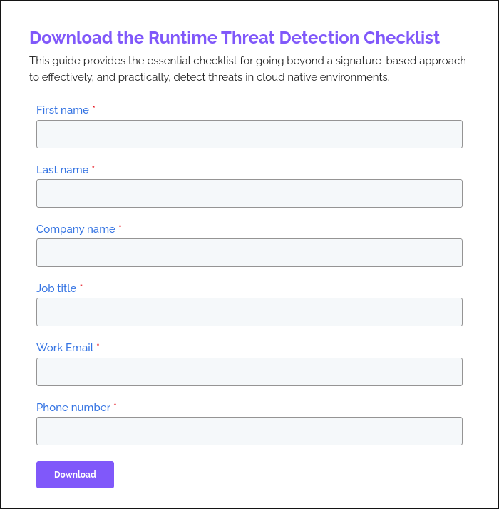 Download the Runtime Threat Detection Checklist This guide provides the essential checklist for going beyond a signature-based approach to effectively, and practically, detect threats in cloud native environments. &nbsp;