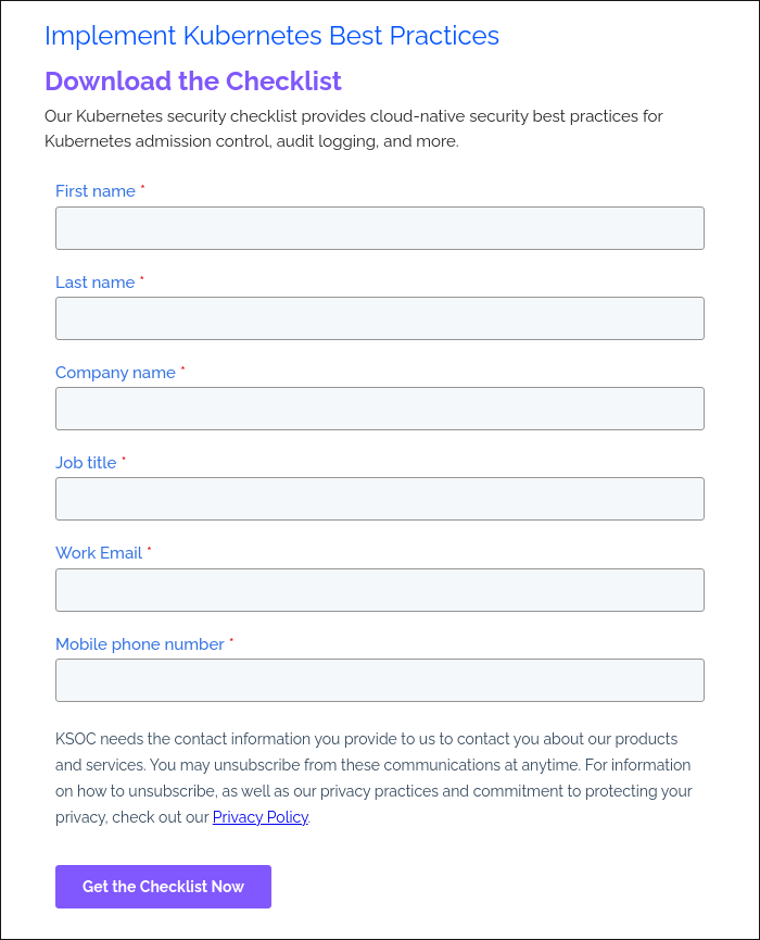 Implement Kubernetes Best Practices Download the Checklist Our Kubernetes security checklist provides cloud-native security best practices for Kubernetes admission control, audit logging, and more. &nbsp;
