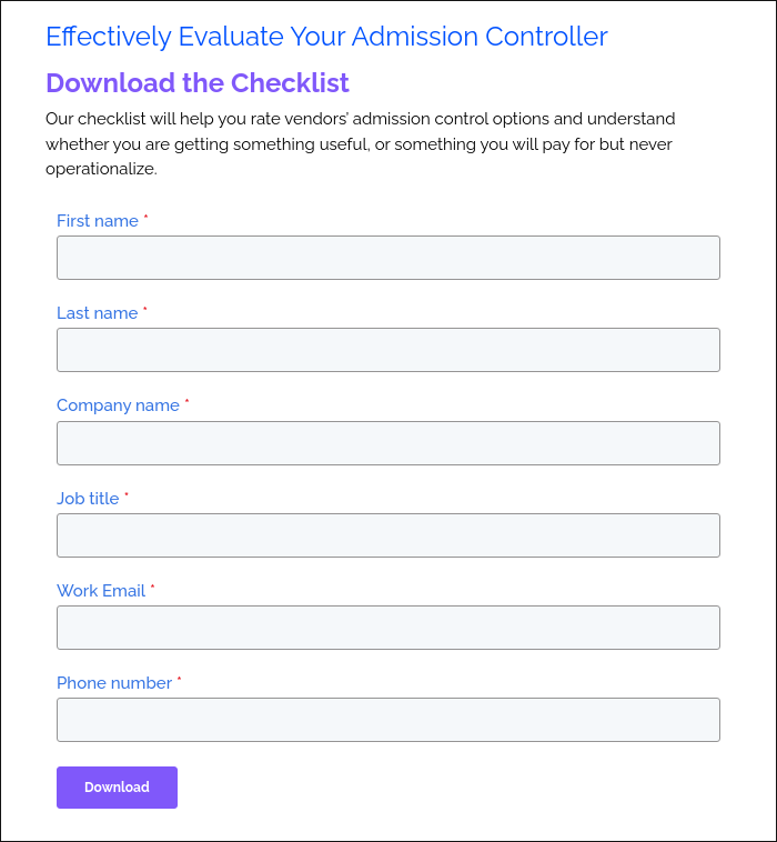 Effectively Evaluate Your Admission Controller Download the Checklist Our checklist will help you rate vendors’ admission control options and understand whether you are getting something useful, or something you will pay for but never operationalize. &nbsp;