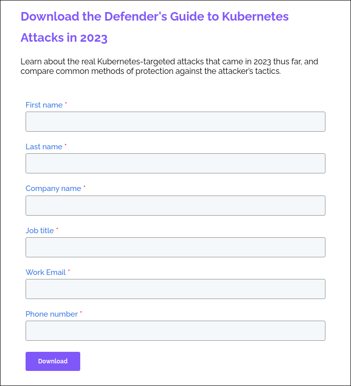 Download the Defender's Guide to Kubernetes Attacks in 2023 &nbsp; Learn about the real Kubernetes-targeted attacks that came in 2023 thus far, and compare common methods of protection against the attacker’s tactics. &nbsp; &nbsp;