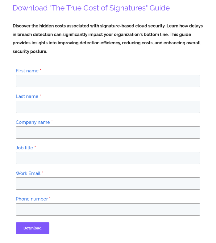 Download "The True Cost of Signatures" Guide Discover the hidden costs associated with signature-based cloud security. Learn how delays in breach detection can significantly impact your organization's bottom line. This guide provides insights into improving detection efficiency, reducing costs, and enhancing overall security posture. &nbsp; &nbsp;