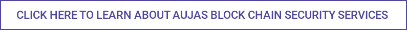 CLICK HERE TO LEARN ABOUT AUJAS BLOCK CHAIN SECURITY SERVICES