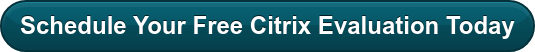Schedule Your Free Citrix Evaluation Today