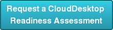 Request a CloudDesktop  Readiness Assessment