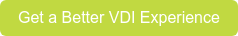 Get a Better VDI Experience