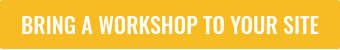 BRING A WORKSHOP TO YOUR SITE