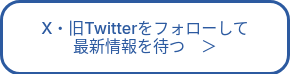 X・旧Twitterをフォローして<br>最新情報を待つ　＞