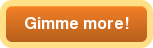 Gimme more!