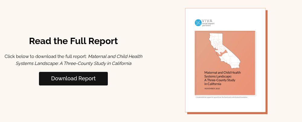 Read the Full Report Click below to download the full report: Maternal and Child Health Systems Landscape: A Three-County Study in California  