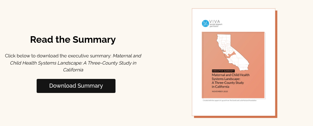 Read the Summary Click below to download the executive summary: Maternal and Child Health Systems Landscape: A Three-County Study in California  
