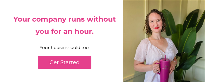 Your company runs without you for an hour. &nbsp; Your house should too. &nbsp;