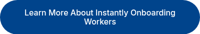 Learn More About Instantly Onboarding Workers