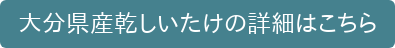 大分県産乾しいたけの詳細はこちら