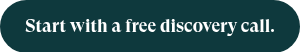Start with a free discovery call.