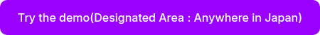 Try the demo(Designated Area : Anywhere in Japan)