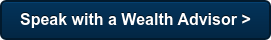 Speak with a Wealth Advisor >