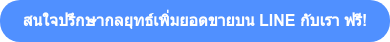 สนใจปรึกษากลยุทธ์เพิ่มยอดขายบน LINE กับเรา ฟรี!