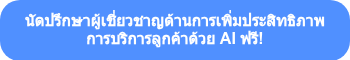 <p>นัดปรึกษาผู้เชี่ยวชาญด้านการเพิ่มประสิทธิภาพการบริการลูกค้าด้วย AI ฟรี!</p>