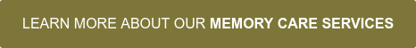 LEARN MORE ABOUT OUR MEMORY CARE SERVICES