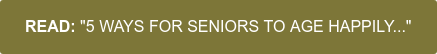 READ: "5 WAYS FOR SENIORS TO AGE HAPPILY..."