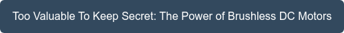 Too Valuable To Keep Secret: The Power of Brushless DC Motors